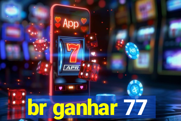 br ganhar 77